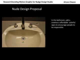 Research	Branding	Motion	Graphic	for	Nudge	Design	Studio	 Arturo	Chacon
Nude	Design	Proposal
 