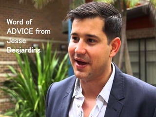 Word of
ADVICE from
Jesse
Desjardins
 