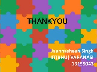 THANKYOU
Jaannasheen Singh
IIT(BHU) VARANASI
13155043
 