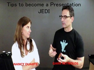 Tips to become a Presentation
JEDI
NANCY DUARTE GARR REYNOLDS
 