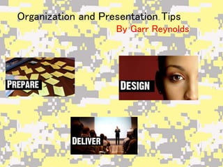Organization and Presentation Tips
By Garr Reynolds
 