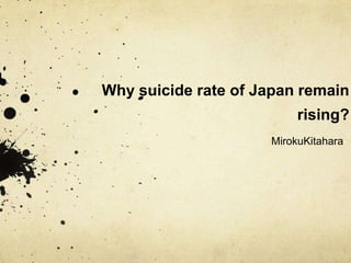 Why suicide rate of Japan remain
                          rising?
                     MirokuKitahara
 