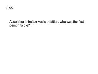Q 55. According to Indian Vedic tradition, who was the first person to die? 