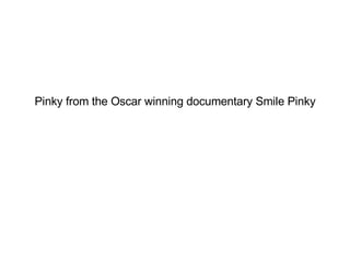 Pinky from the Oscar winning documentary Smile Pinky 