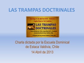 LAS TRAMPAS DOCTRINALES

Charla dictada por la Escuela Dominical
de Estaca Valdivia, Chile
14 Abril de 2013

 