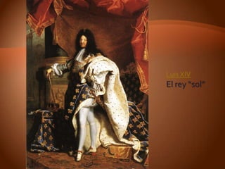 Luis XIV
El rey “sol”
 