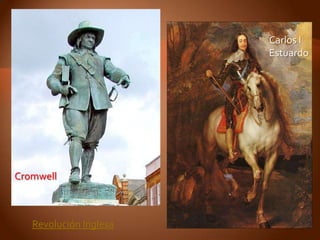 Carlos I
                        Estuardo




Cromwell



   Revolución Inglesa
 