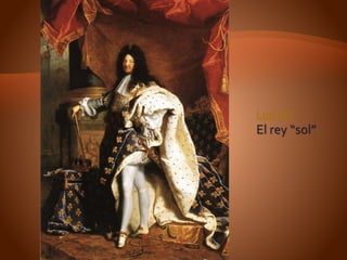 Luis XIV
El rey “sol”
 