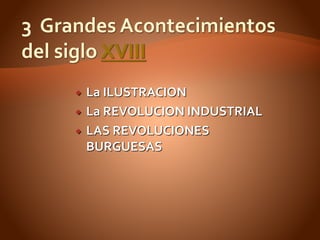  La ILUSTRACION
 La REVOLUCION INDUSTRIAL
 LAS REVOLUCIONES
BURGUESAS
 