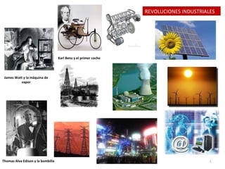 REVOLUCIONES INDUSTRIALES Karl Benz y el primer coche Thomas Alva Edison y la bombilla James Watt y la máquina de vapor 
