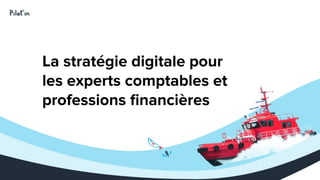 La stratégie digitale pour
les experts comptables et
professions ﬁnancières
 