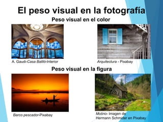 El peso visual en la fotografía
Barco pescador-Pixabay
Arquitectura - PixabayA. Gaudi-Casa Batlló-Interior
Molino- Imagen de
Hermann Schmider en Pixabay
Peso visual en el color
Peso visual en la figura
 