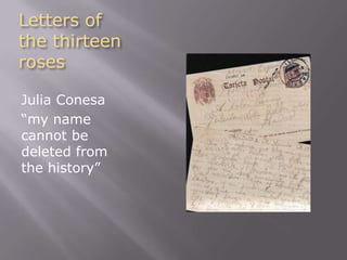 Letters of
the thirteen
roses

Julia Conesa
“my name
cannot be
deleted from
the history”
 