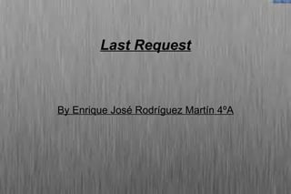Last Request
By Enrique José Rodríguez Martín 4ºA
 