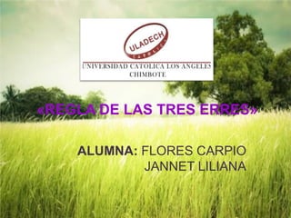 «REGLA DE LAS TRES ERRES» 
ALUMNA: FLORES CARPIO JANNET LILIANA  