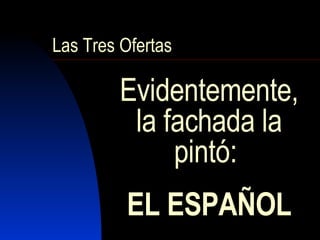 EL ESPAÑOL Las Tres Ofertas Evidentemente, la fachada la pintó:  