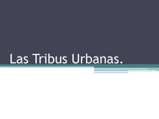 Las Tribus Urbanas. 