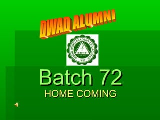 HOME COMINGHOME COMING
Batch 72Batch 72
 