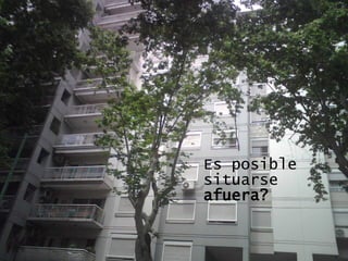 Es posible situarse afuera?