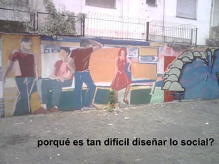 porqué es tan difícil diseñar lo social?