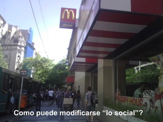 Como puede modificarse “lo social”?