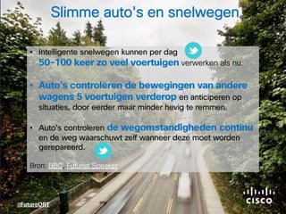 •
verwerken als nu.
•
•
Bron: BBC, Futurist Speaker
#
Slimme auto's en snelwegen
 