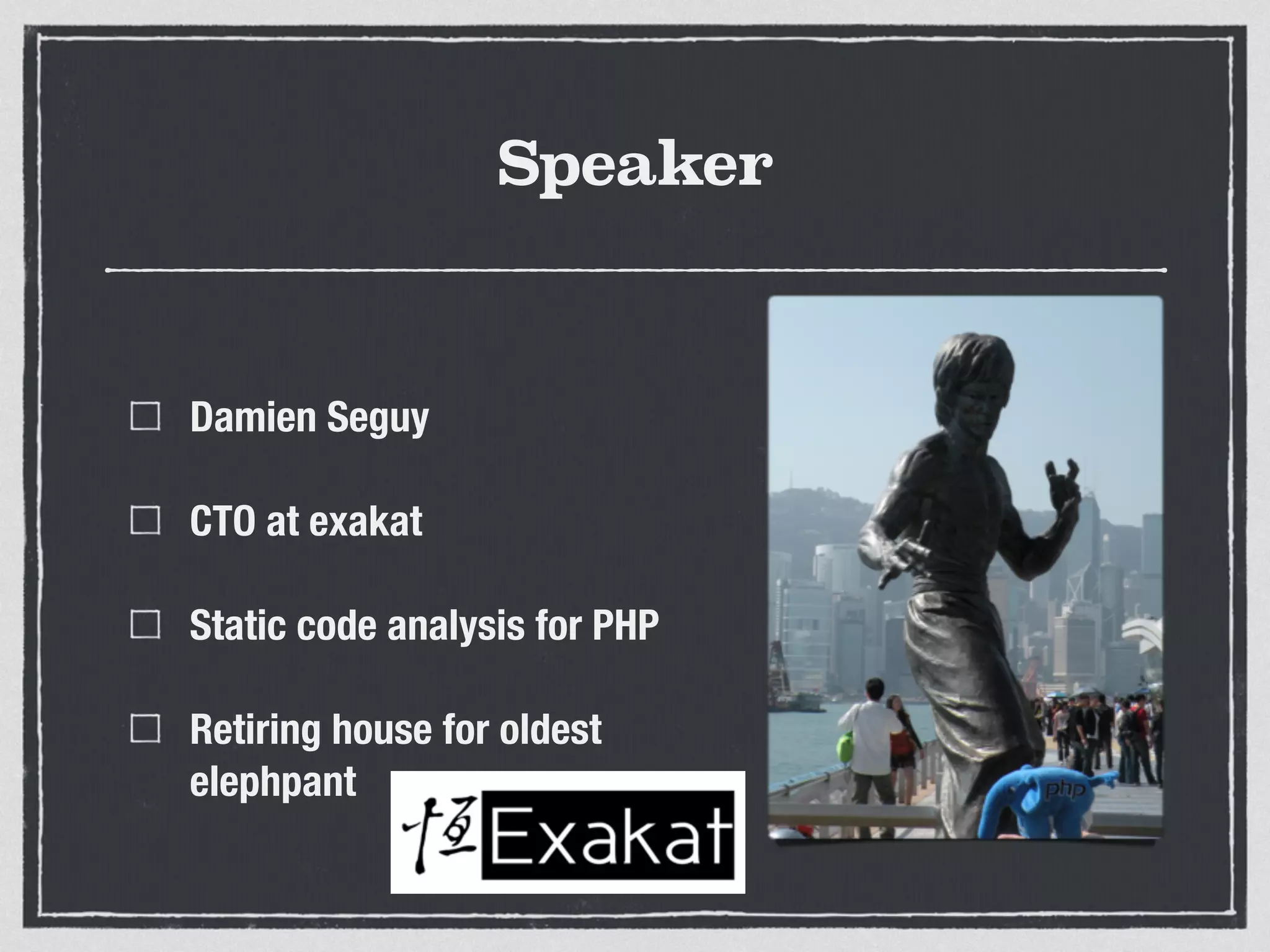 Speaker
Damien Seguy
CTO at exakat
Static code analysis for PHP
Retiring house for oldest  
elephpant
 