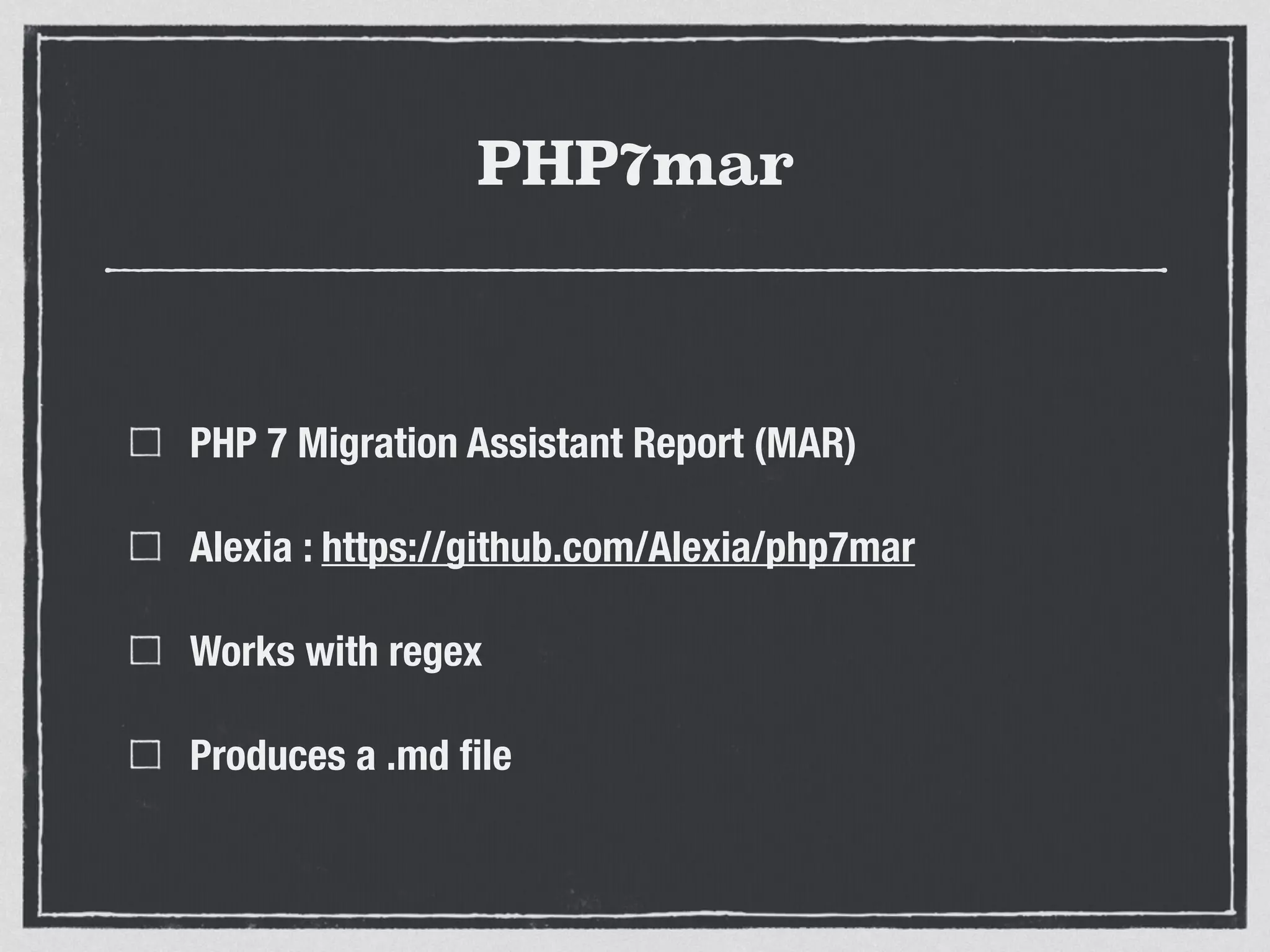 PHP7mar
PHP 7 Migration Assistant Report (MAR)
Alexia : https://github.com/Alexia/php7mar
Works with regex
Produces a .md ﬁle
 