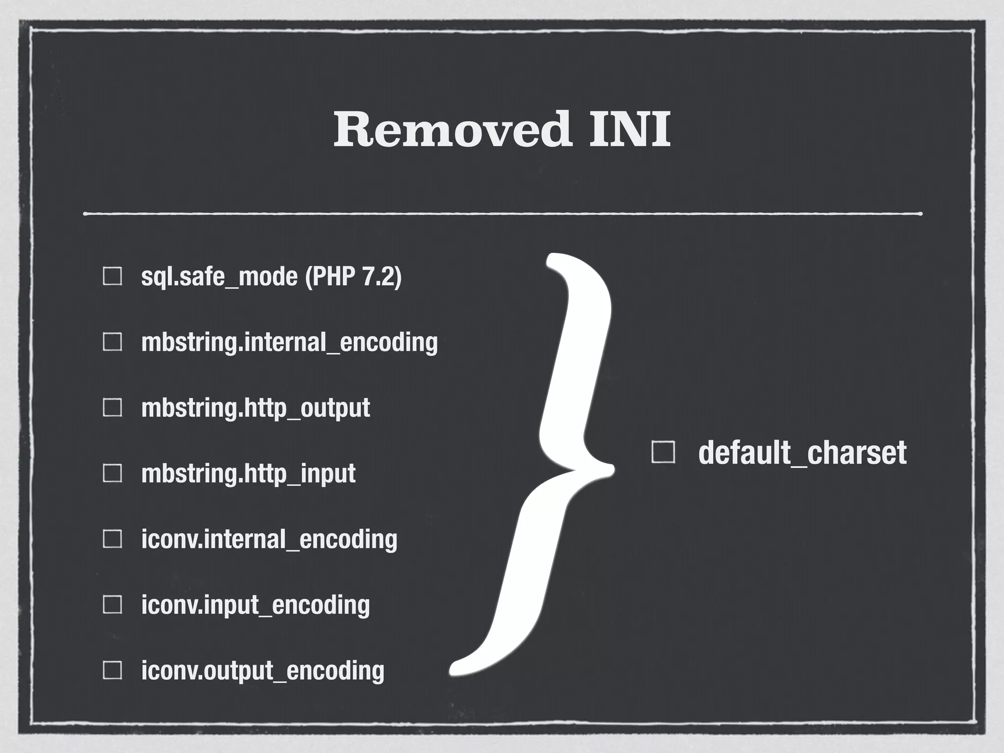Removed INI
sql.safe_mode (PHP 7.2)
mbstring.internal_encoding
mbstring.http_output
mbstring.http_input
iconv.internal_encoding
iconv.input_encoding
iconv.output_encoding
default_charset
}
 