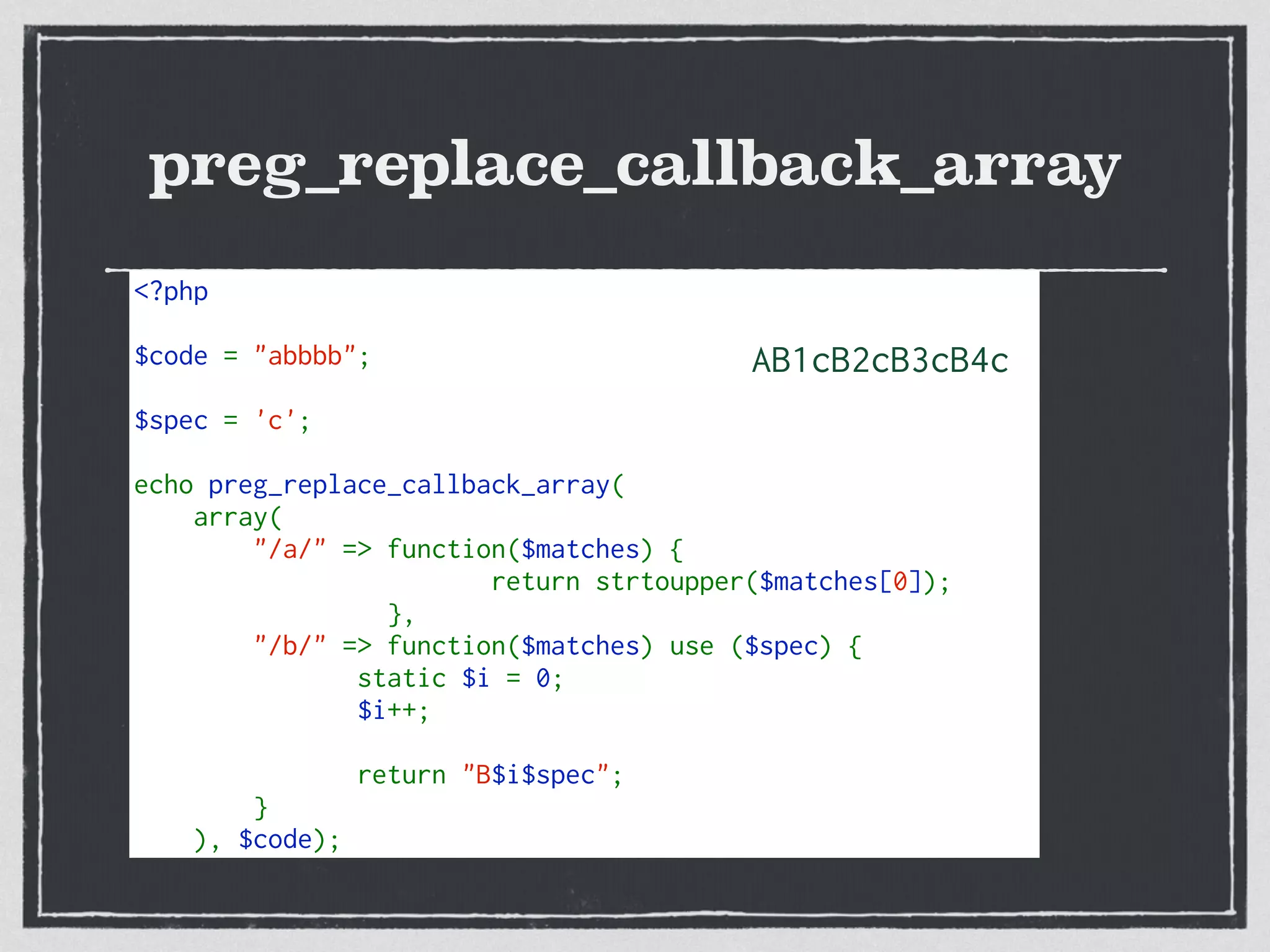 preg_replace_callback_array
<?php 
$code = "abbbb";
$spec = 'c';
echo preg_replace_callback_array(
    array(
        "/a/" => function($matches) {
                        return strtoupper($matches[0]);
                 },
        "/b/" => function($matches) use ($spec) {
static $i = 0;
$i++;
               return "B$i$spec";
        }
    ), $code);
AB1cB2cB3cB4c
 
