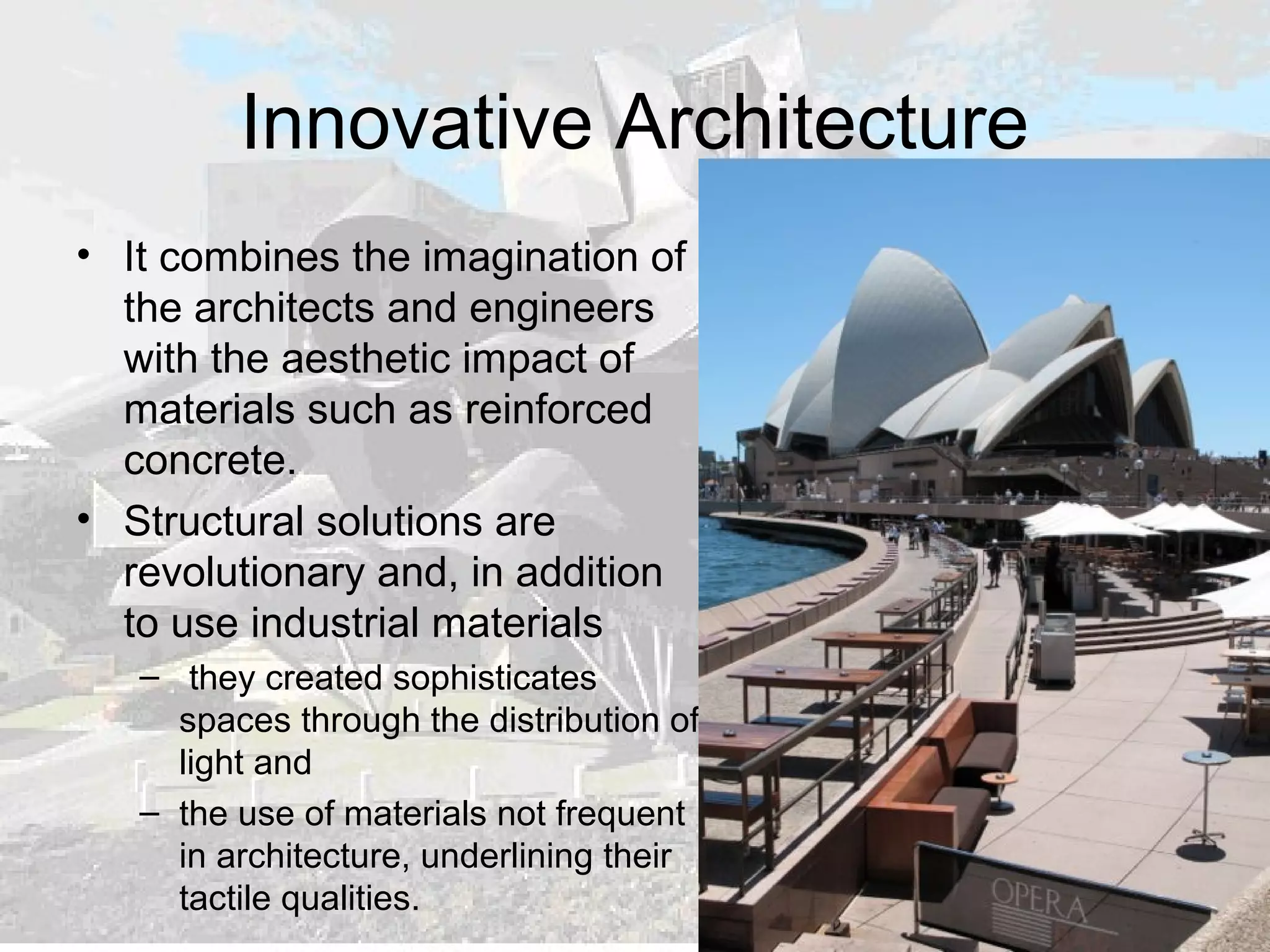 Innovative Architecture
• It combines the imagination of
the architects and engineers
with the aesthetic impact of
materials such as reinforced
concrete.
• Structural solutions are
revolutionary and, in addition
to use industrial materials
– they created sophisticates
spaces through the distribution of
light and
– the use of materials not frequent
in architecture, underlining their
tactile qualities.
 