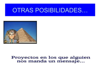 OTRAS POSIBILIDADES… Proyectos en los que alguien nos manda un mensaje... 