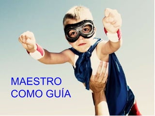 MAESTRO COMO GUÍA 