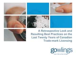 A Retrospective Look and
Resulting Best Practices on the
Last Twenty Years of Canadian
Trade-mark Licensing
 