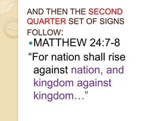 AND THEN THE SECOND
QUARTER SET OF SIGNS
FOLLOW:

MATTHEW

24:7-8
―For nation shall rise
against nation, and
kingdom against
kingdom…‖

 
