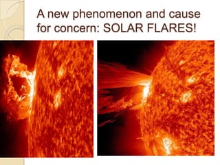 A new phenomenon and cause
for concern: SOLAR FLARES!

 