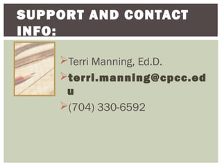 SUPPORT AND CONTACT
INFO:

    Terri Manning, Ed.D.
    terri.manning@cpcc.ed
     u
    (704) 330-6592
 