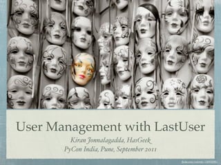 User Management with LastUser
         Kiran Jonnalagadda, HasGeek
       PyCon India, Pune, September 2011
                                           ﬂickr.com/exfordy/128576390/
 
