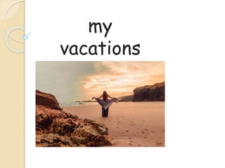my
vacations
 