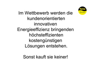 Im Wettbewerb werden die
    kundenorientierten
       innovativen
Energieeffizienz bringenden
     höchsteffizienten
     kostengünstigen
   Lösungen entstehen.

  Sonst kauft sie keiner!
 