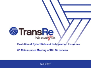 April 6, 2017
Evolution of Cyber Risk and Its Impact on Insurance
6th Reinsurance Meeting of Rio De Janeiro
 