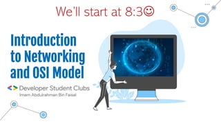 Introduction
to Networking
and OSI Model
We’ll start at 8:3
 