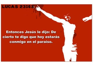 LUCAS 23:43



  Entonces Jesús le dijo: De
cierto te digo que hoy estarás
    conmigo en el paraíso.
 
