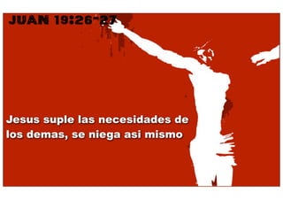 JUAN 19:26-27




Jesus suple las necesidades de
los demas, se niega asi mismo
 
