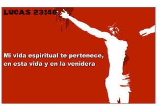 LUCAS 23:46



Mi vida espiritual te pertenece,
en esta vida y en la venidera
 