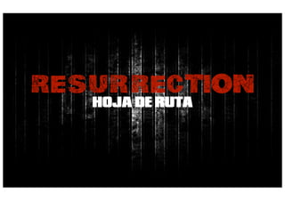 RESURRECTION
   HOJA DE RUTA
 