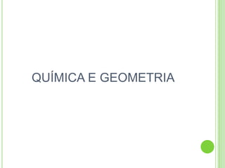 QUÍMICA E GEOMETRIA
 
