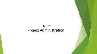 Unit 2
Project Administration
 
