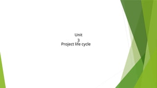Project life cycle
Unit
3
 