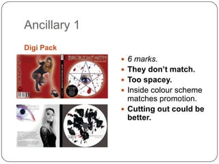 Ancillary 1
Digi Pack
               6 marks.
               They don’t match.
               Too spacey.
             ...